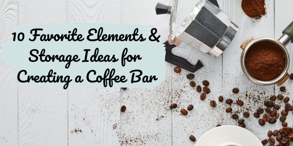 text says 10 Favorite elements & storage ideas for creating a coffee bar. Image has coffee and pot